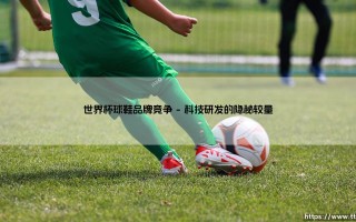 世界杯球鞋品牌竞争：绿茵场上的商业决战