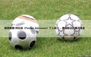 帕克斯滕·阿伦森：从美国新星到欧洲赛场的飞跃之路