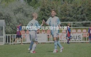 穆西亚拉究竟该踢什么位置？