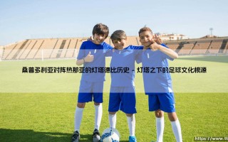 桑普多利亚对阵热那亚的灯塔德比历史(足球新鲜事)