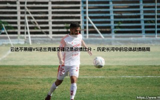 云达不莱梅VS法兰克福交锋记录战绩比分：绿白军团与雄鹰的经典对决，谁更胜一筹？