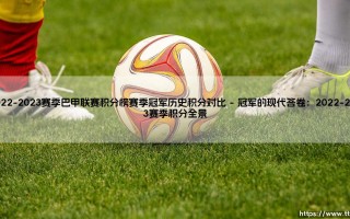 2022-2023赛季巴甲联赛积分榜：谁是王者？赛季冠军与历史积分的深度对比
