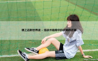 德乙远射世界波：绿茵场上的暴力美学与逆袭号角