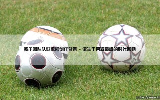 波尔图队队歌歌词创作背景：巨龙之声从何而来？——「永恒的誓言」背后藏着怎样的故事？