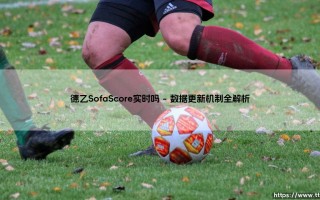 德乙SofaScore实时追踪完全指南