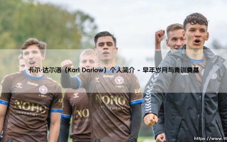 卡尔·达尔洛：一位忠诚门将的非凡旅程——卡尔·达尔洛个人简介