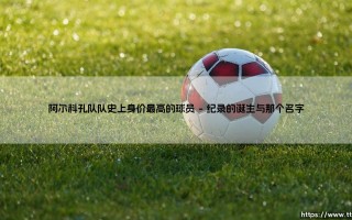 阿尔科孔队史上身价最高的球员：小球队如何承载大梦想？