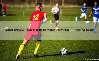 奈梅亨队史荷甲出场次数最多的球员是谁？