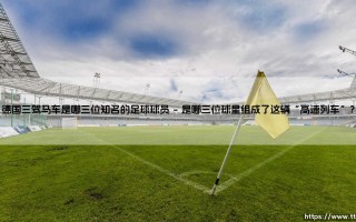 德国三驾马车是哪三位知名的足球球员——天体足球