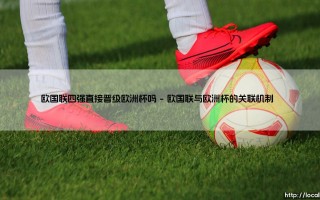 欧国联四强直接晋级欧洲杯吗？规则解析与晋级路径揭秘
