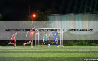 英超七姐妹时代：是哪七队？「七姐妹」的辉煌岁月你了解多少？