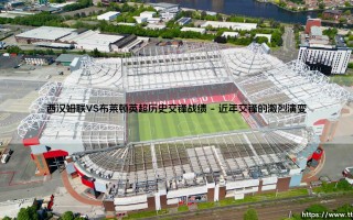 西汉姆联VS布莱顿英超历史交锋战绩：铁锤帮与海鸥军团的对决有何玄机？