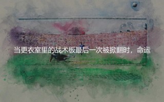 滕哈赫从曼联下课是啥时候？老特拉福德更衣室里战术板的变化