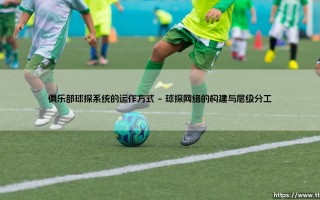 俱乐部球探系统的运作方式：绿茵场背后的“鹰眼”与“大脑”