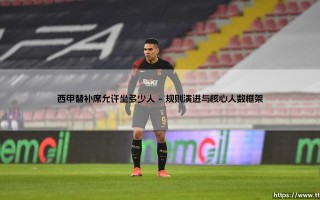 西甲替补席人数之谜：一场比赛背后究竟允许坐多少人？