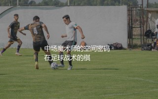 弗兰基·德容踢中场左边还是右边？中场魔术师的空间密码