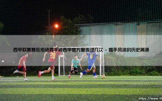 西甲联赛赛后拒绝握手被西甲官方警告过几次？