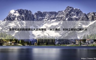 意甲德比大战风云录：盘点亚平宁半岛最知名的同城德比大战