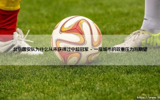 北京国安队为何从未问鼎中超冠军