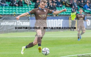 欧洲杯节奏比欧冠快吗？：解析国家队大赛与俱乐部顶峰的「速度之争」