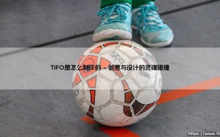 TIFO是怎么制作的？：揭秘足球看台上巨幅画卷的诞生之旅