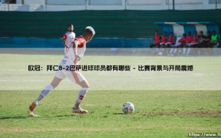 欧冠历史性对决：「拜仁8-2巴萨」- 这场惊世之战的进球球员都有哪些？