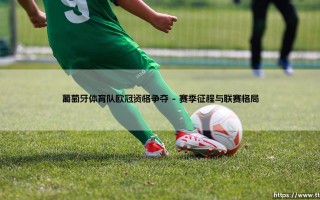 葡萄牙体育队欧冠资格争夺 - 绿白雄狮能否再次闪耀欧洲之巅？