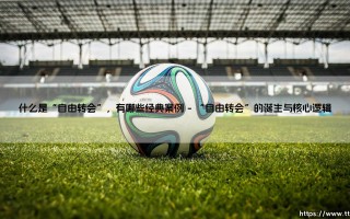 什么是“自由转会”，有哪些经典案例-足坛风向标