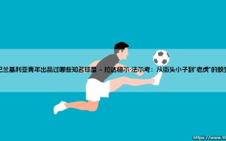 巴兰基利亚青年出品过哪些知名球星？探秘哥伦比亚足球摇篮
