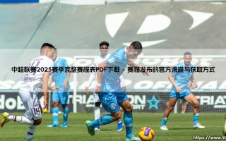 中超联赛2025赛季完整赛程表PDF下载全攻略