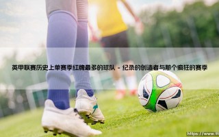 英甲联赛历史上单赛季红牌最多的球队-足坛风向标