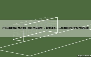 在丹超联赛效力过的日本球员有哪些（天下足球）