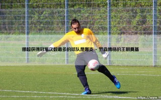 挪超冠军之王：哪支球队是挪超获得冠军次数最多的传奇霸主？