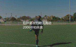 齐达内头顶马特拉齐赛原因：柏林夏夜的暗流涌动
