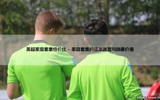 英超家庭套票性价比：是精明投资还是情感消费？