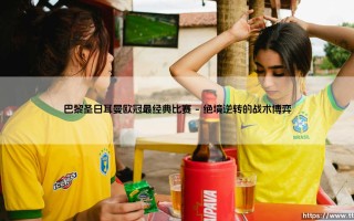 巴黎圣日耳曼欧冠最经典比赛_绿茵前线