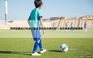 荷甲联赛定位球战术最多变的足球俱乐部(足球全知道)