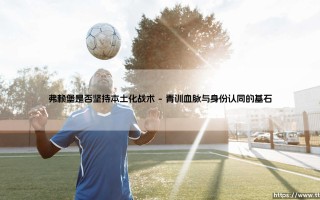 弗赖堡是否坚持本土化战术？