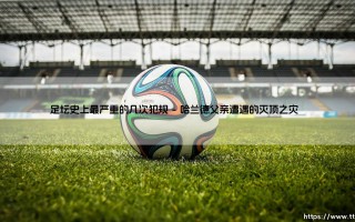 足坛史上最严重的几次犯规：绿茵场上那些令人窒息的至暗时刻