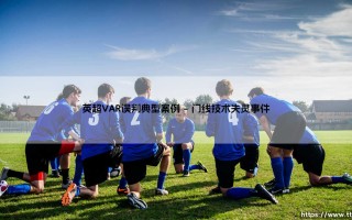 英超VAR误判典型案例(绿茵速报)