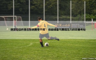 德国超级杯的冲击：超级杯是否真的影响赛季开局