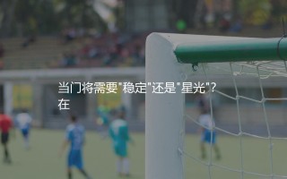 奥布拉克为什么不去豪门?门将需要"稳定"还是"星光"?
