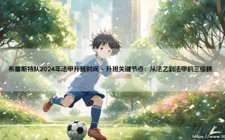 布雷斯特队2024年法甲升班时间：这支黑马球队如何创造奇迹？「升班之旅全解析」