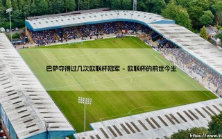 巴萨欧联杯征程：探寻那些年被遗忘的欧洲之旅