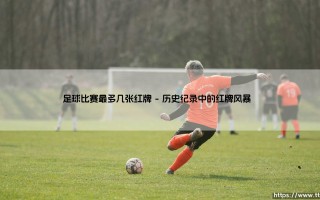 足球比赛最多几张红牌：当裁判口袋里的红色成为比赛主角