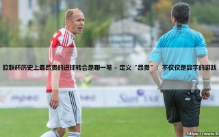 欧联杯历史上最昂贵的进球转会是哪一笔？——深入盘点那些天价交易