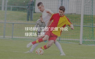 佩佩为什么被称为足坛恶人？球场硝烟里的"武僧"传说