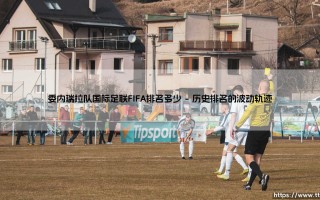 委内瑞拉队国际足联排名背后的足球哲学