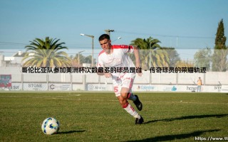 哥伦比亚队参加美洲杯次数最多的球员是谁「90+」