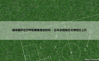 福塔雷萨在巴甲联赛算是劲旅吗【足球之家】
